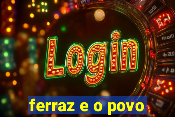 ferraz e o povo